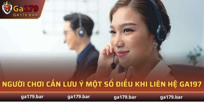 Người chơi cần lưu ý một số điều khi liên hệ GA197